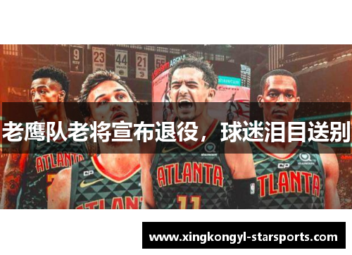 老鹰队老将宣布退役，球迷泪目送别