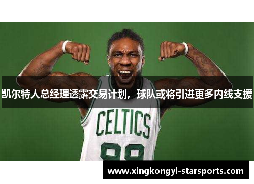 凯尔特人总经理透露交易计划，球队或将引进更多内线支援