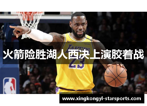 火箭险胜湖人西决上演胶着战