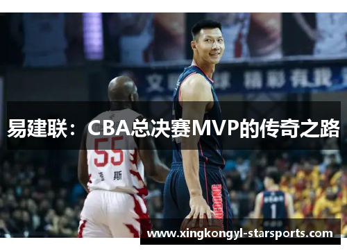 易建联：CBA总决赛MVP的传奇之路