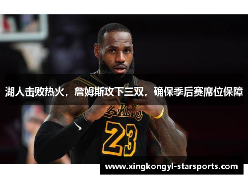 湖人击败热火，詹姆斯攻下三双，确保季后赛席位保障