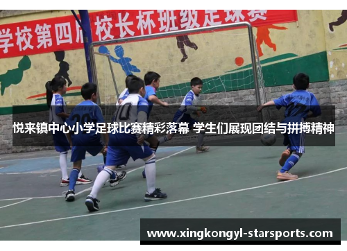 悦来镇中心小学足球比赛精彩落幕 学生们展现团结与拼搏精神