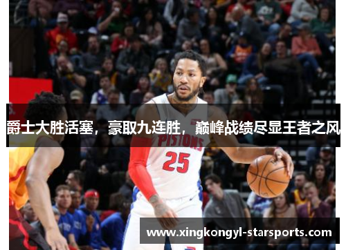 爵士大胜活塞，豪取九连胜，巅峰战绩尽显王者之风