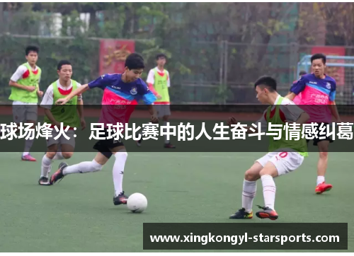 球场烽火：足球比赛中的人生奋斗与情感纠葛