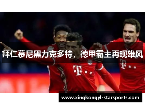 拜仁慕尼黑力克多特，德甲霸主再现雄风