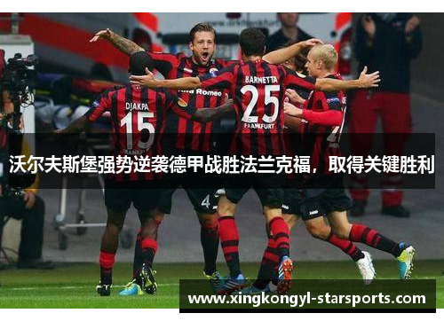 沃尔夫斯堡强势逆袭德甲战胜法兰克福，取得关键胜利