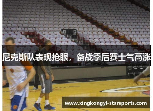 尼克斯队表现抢眼，备战季后赛士气高涨