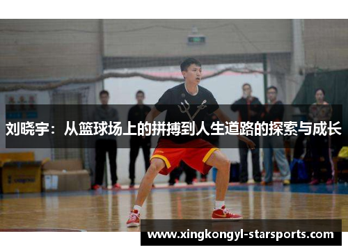 刘晓宇：从篮球场上的拼搏到人生道路的探索与成长