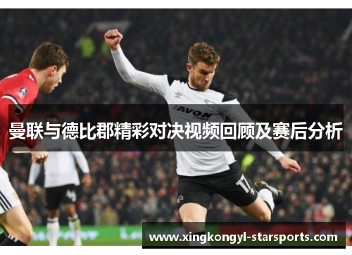 曼联与德比郡精彩对决视频回顾及赛后分析