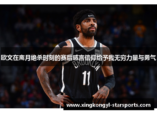 欧文在斋月绝杀时刻的赛后感言信仰给予我无穷力量与勇气