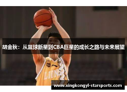 胡金秋：从篮球新星到CBA巨星的成长之路与未来展望