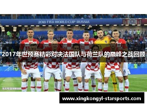 2017年世预赛精彩对决法国队与荷兰队的巅峰之战回顾