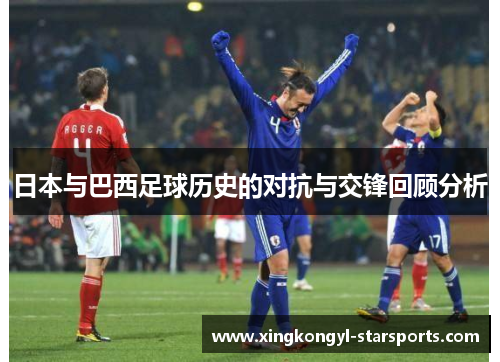 日本与巴西足球历史的对抗与交锋回顾分析
